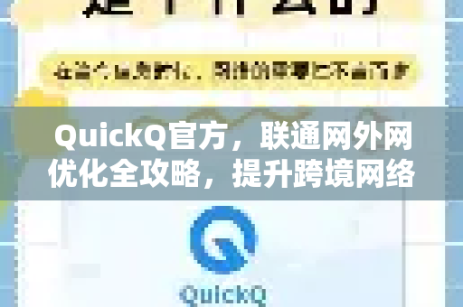 QuickQ官方，联通网外网优化全攻略，提升跨境网络体验