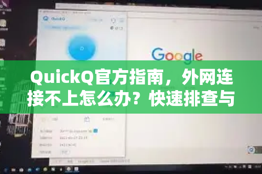 QuickQ官方指南，外网连接不上怎么办？快速排查与解决方法
