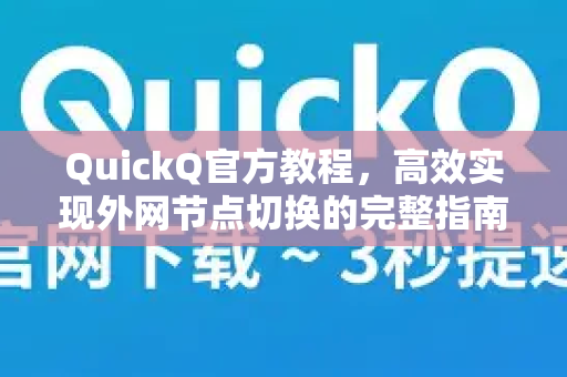 QuickQ官方教程，高效实现外网节点切换的完整指南