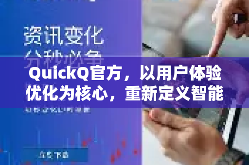QuickQ官方，以用户体验优化为核心，重新定义智能网络加速新标杆-第1张图片-下载QuickQ官网 |稳定高速的VPN客户端