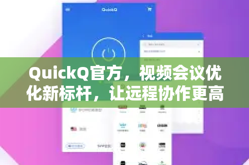 QuickQ官方，视频会议优化新标杆，让远程协作更高效