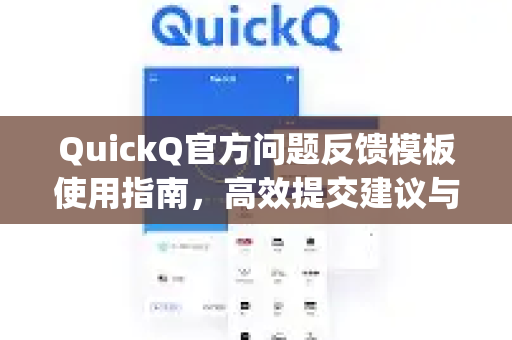 QuickQ官方问题反馈模板使用指南，高效提交建议与Bug