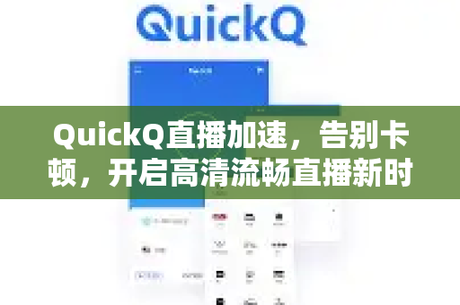 QuickQ直播加速，告别卡顿，开启高清流畅直播新时代