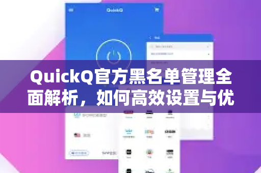 QuickQ官方黑名单管理全面解析，如何高效设置与优化网络安全