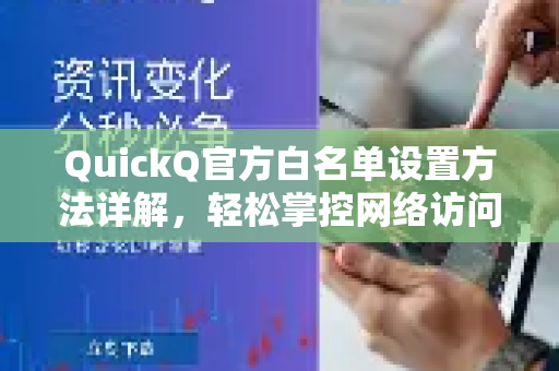 QuickQ官方白名单设置方法详解，轻松掌控网络访问规则