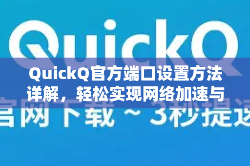 QuickQ官方端口设置方法详解，轻松实现网络加速与安全连接