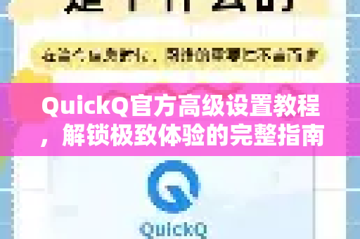 QuickQ官方高级设置教程，解锁极致体验的完整指南