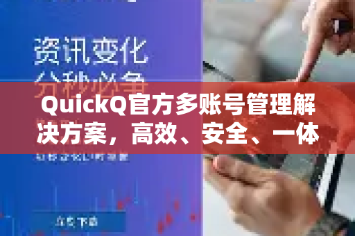 QuickQ官方多账号管理解决方案，高效、安全、一体化操作指南