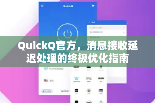 QuickQ官方，消息接收延迟处理的终极优化指南
