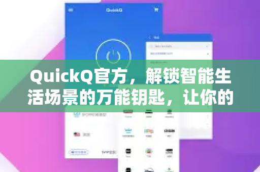 QuickQ官方，解锁智能生活场景的万能钥匙，让你的日常更高效