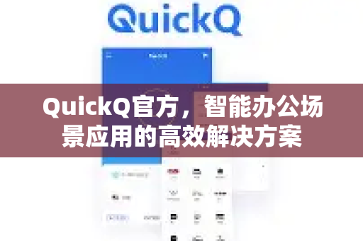 QuickQ官方，智能办公场景应用的高效解决方案