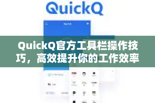 QuickQ官方工具栏操作技巧，高效提升你的工作效率