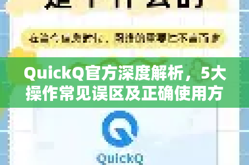 QuickQ官方深度解析，5大操作常见误区及正确使用方法