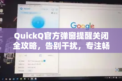 QuickQ官方弹窗提醒关闭全攻略，告别干扰，专注畅快网络体验