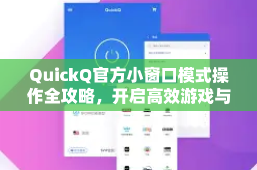 QuickQ官方小窗口模式操作全攻略，开启高效游戏与多任务体验