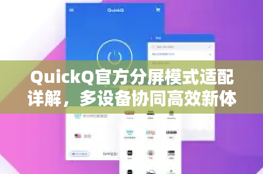 QuickQ官方分屏模式适配详解，多设备协同高效新体验