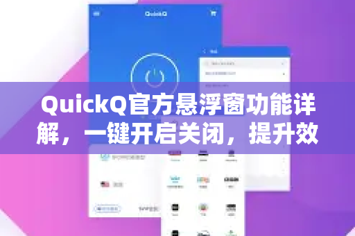 QuickQ官方悬浮窗功能详解，一键开启关闭，提升效率新体验