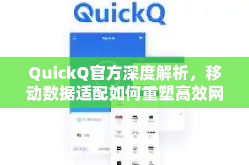 QuickQ官方深度解析，移动数据适配如何重塑高效网络体验