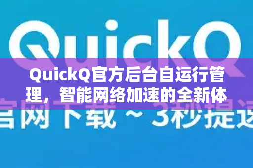 QuickQ官方后台自运行管理，智能网络加速的全新体验