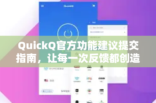 QuickQ官方功能建议提交指南，让每一次反馈都创造价值