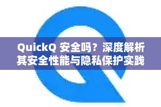 QuickQ 安全吗？深度解析其安全性能与隐私保护实践