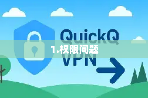 1.权限问题-第1张图片-下载QuickQ官网 |稳定高速的VPN客户端 1.权限问题-第1张图片-下载QuickQ官网 |稳定高速的VPN客户端
