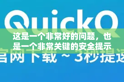这是一个非常好的问题，也是一个非常关键的安全提示-第1张图片-下载QuickQ官网 |稳定高速的VPN客户端