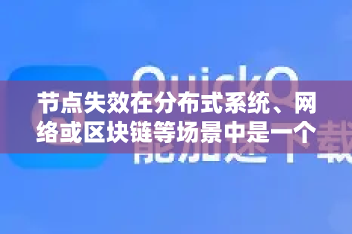 节点失效在分布式系统、网络或区块链等场景中是一个常见问题。其根本原因可以从多个层面分析，通常分为硬件、软件、网络、环境和人为因素。以下是关键原因及简要解释-第1张图片-下载QuickQ官网 |稳定高速的VPN客户端