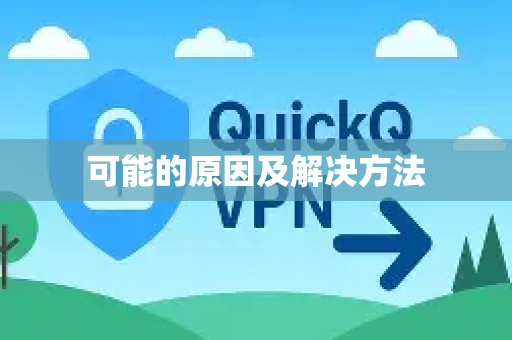 可能的原因及解决方法-第1张图片-下载QuickQ官网 |稳定高速的VPN客户端 可能的原因及解决方法-第1张图片-下载QuickQ官网 |稳定高速的VPN客户端