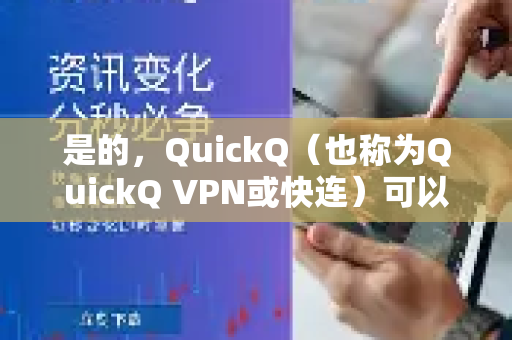 是的，QuickQ（也称为QuickQ VPN或快连）可以帮助你访问国外的新闻网站和媒体-第1张图片-下载QuickQ官网 |稳定高速的VPN客户端