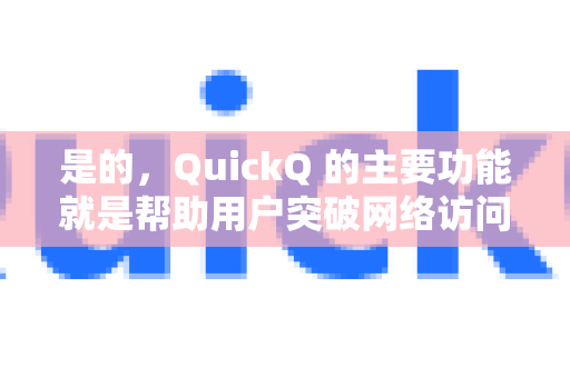 是的，QuickQ 的主要功能就是帮助用户突破网络访问的地理限制，所以从技术层面上说，它完全能用于跨境学习-第1张图片-下载QuickQ官网 |稳定高速的VPN客户端