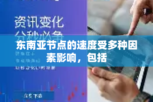 东南亚节点的速度受多种因素影响，包括