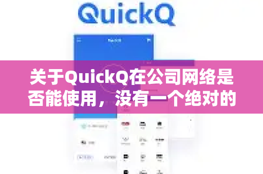 关于QuickQ在公司网络是否能使用,没有一个绝对的答案,这完全取决于您公司的网络管理策略-第1张图片-下载QuickQ官网 |稳定高速的VPN客户端 关于QuickQ在公司网络是否能使用,没有一个绝对的答案,这完全取决于您公司的网络管理策略-第1张图片-下载QuickQ官网 |稳定高速的VPN客户端