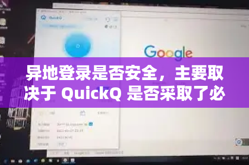 异地登录是否安全，主要取决于 QuickQ 是否采取了必要的安全措施，以及用户自身的安全习惯。以下是关键点分析