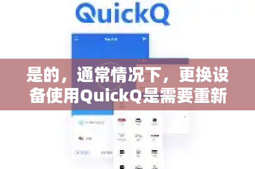 是的，通常情况下，更换设备使用QuickQ是需要重新登录的