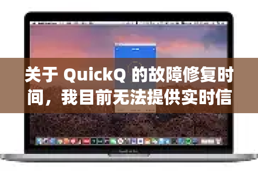 关于 QuickQ 的故障修复时间，我目前无法提供实时信息或具体的时间预估。作为 DeepSeek 模型，我没有接入各平台的服务器状态监控系统