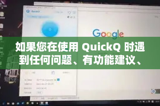 如果您在使用 QuickQ 时遇到任何问题、有功能建议、或者需要客服帮助，可以通过以下几种官方渠道进行反馈