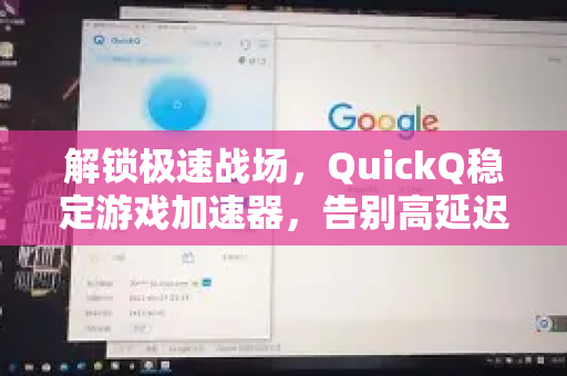 解锁极速战场，QuickQ稳定游戏加速器，告别高延迟的终极利器