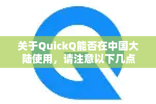关于QuickQ能否在中国大陆使用，请注意以下几点