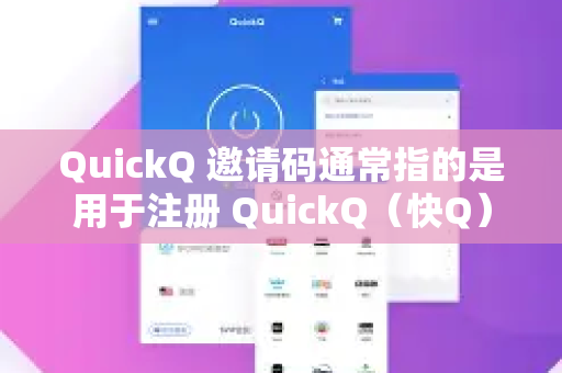 QuickQ 邀请码通常指的是用于注册 QuickQ（快Q）VPN 服务 的专用代码。这是一种在该服务中常见的邀请制或封闭注册机制