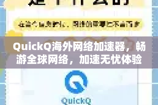 QuickQ海外网络加速器，畅游全球网络，加速无忧体验