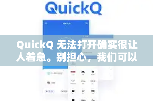 QuickQ 无法打开确实很让人着急。别担心，我们可以按照以下步骤来排查和解决问题，请从最简单的开始尝试-第1张图片-下载QuickQ官网 |稳定高速的VPN客户端