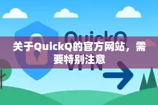 关于QuickQ的官方网站,需要特别注意-第1张图片-下载QuickQ官网 |稳定高速的VPN客户端 关于QuickQ的官方网站,需要特别注意-第1张图片-下载QuickQ官网 |稳定高速的VPN客户端