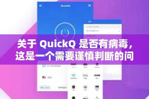 关于 QuickQ 是否有病毒，这是一个需要谨慎判断的问题，因为这取决于你所说的 QuickQ 具体指哪一个应用