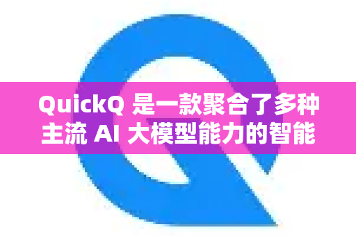 QuickQ 是一款聚合了多种主流 AI 大模型能力的智能对话与生产力工具。它的核心特点是多合一、快速、便捷、高性价比