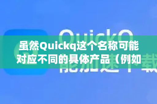 虽然Quickq这个名称可能对应不同的具体产品（例如某些AI助手、查询插件或企业工具）但全场景支持这一概念通常意味着它旨在覆盖您在工作、学习和生活中遇到的各种需求-第1张图片-下载QuickQ官网 |稳定高速的VPN客户端