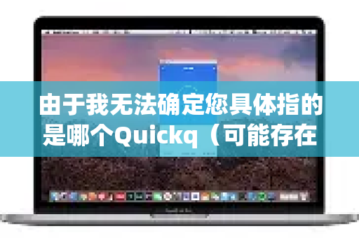由于我无法确定您具体指的是哪个Quickq（可能存在多个相似名称的应用）我将为您提供最通用的查找和设置方法-第1张图片-下载QuickQ官网 |稳定高速的VPN客户端
