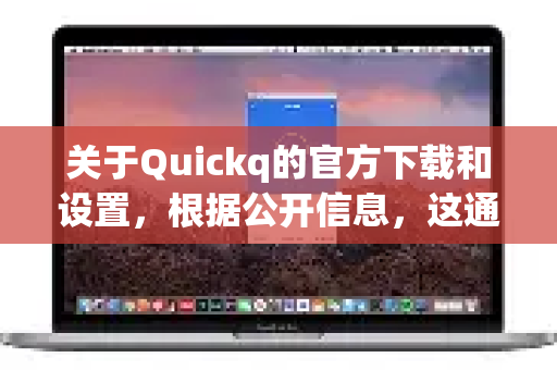 关于Quickq的官方下载和设置,根据公开信息,这通常指的是一款网络加速器/代理工具。由于其性质特殊,在使用前请务必了解当地法律法规和您的网络服务条款-第1张图片-下载QuickQ官网 |稳定高速的VPN客户端 关于Quickq的官方下载和设置,根据公开信息,这通常指的是一款网络加速器/代理工具。由于其性质特殊,在使用前请务必了解当地法律法规和您的网络服务条款-第1张图片-下载QuickQ官网 |稳定高速的VPN客户端