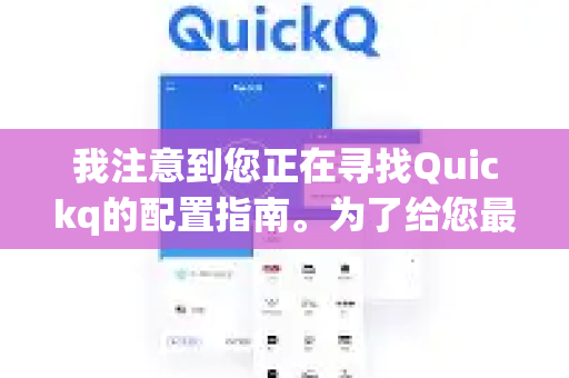 我注意到您正在寻找Quickq的配置指南。为了给您最准确的帮助，我需要先澄清一些信息-第1张图片-下载QuickQ官网 |稳定高速的VPN客户端