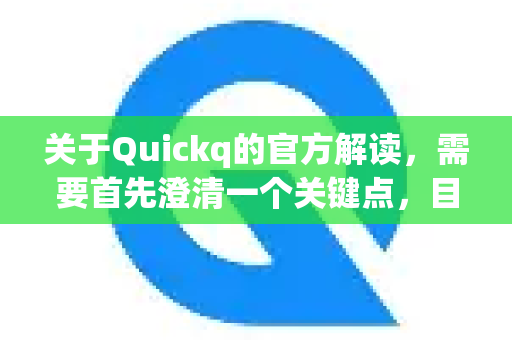 关于Quickq的官方解读,需要首先澄清一个关键点,目前并不存在一个广泛认可的、名为Quickq的软件或服务的官方网站或官方声明-第1张图片-下载QuickQ官网 |稳定高速的VPN客户端 关于Quickq的官方解读,需要首先澄清一个关键点,目前并不存在一个广泛认可的、名为Quickq的软件或服务的官方网站或官方声明-第1张图片-下载QuickQ官网 |稳定高速的VPN客户端
